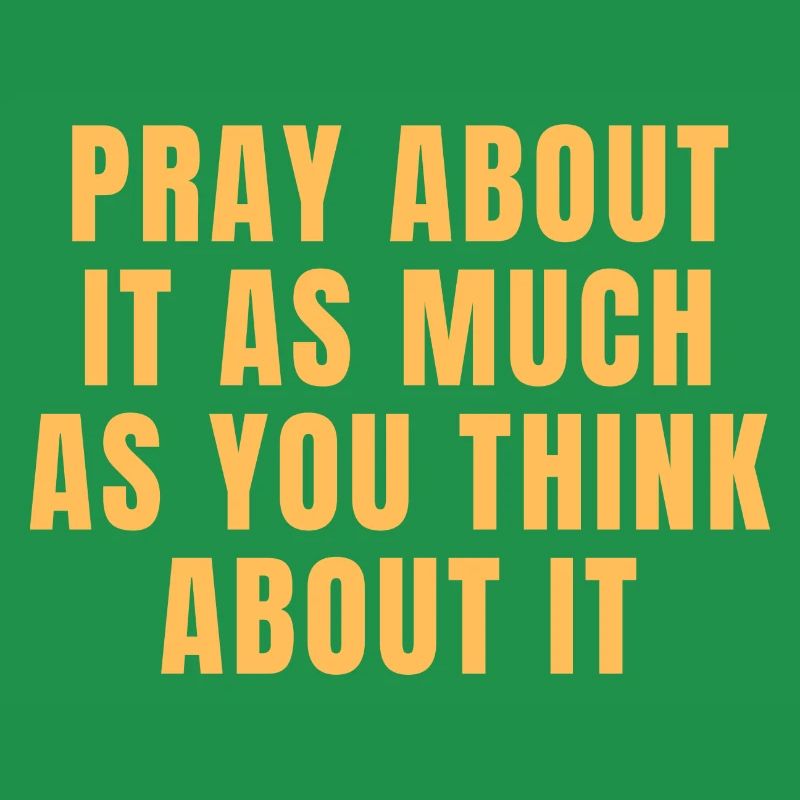 Pray About It As Much As You Think About It Quotes