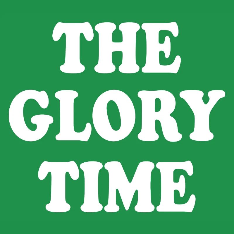 The glory time