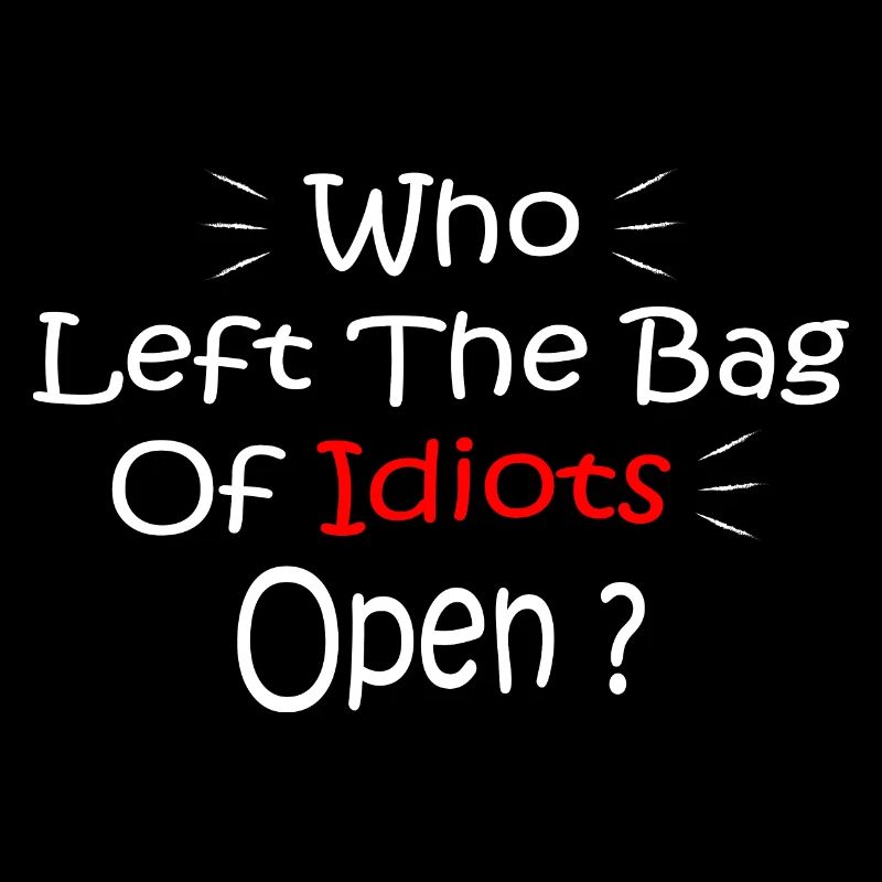 Who Left The Bag Of Idiots Open