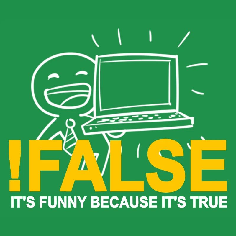! FALSE It's Funny Because It's True Programmer