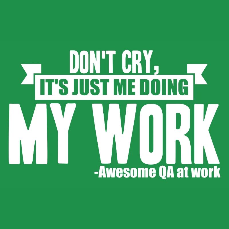 QA Tester - Don't Cry, It's Just Me Doing My Work