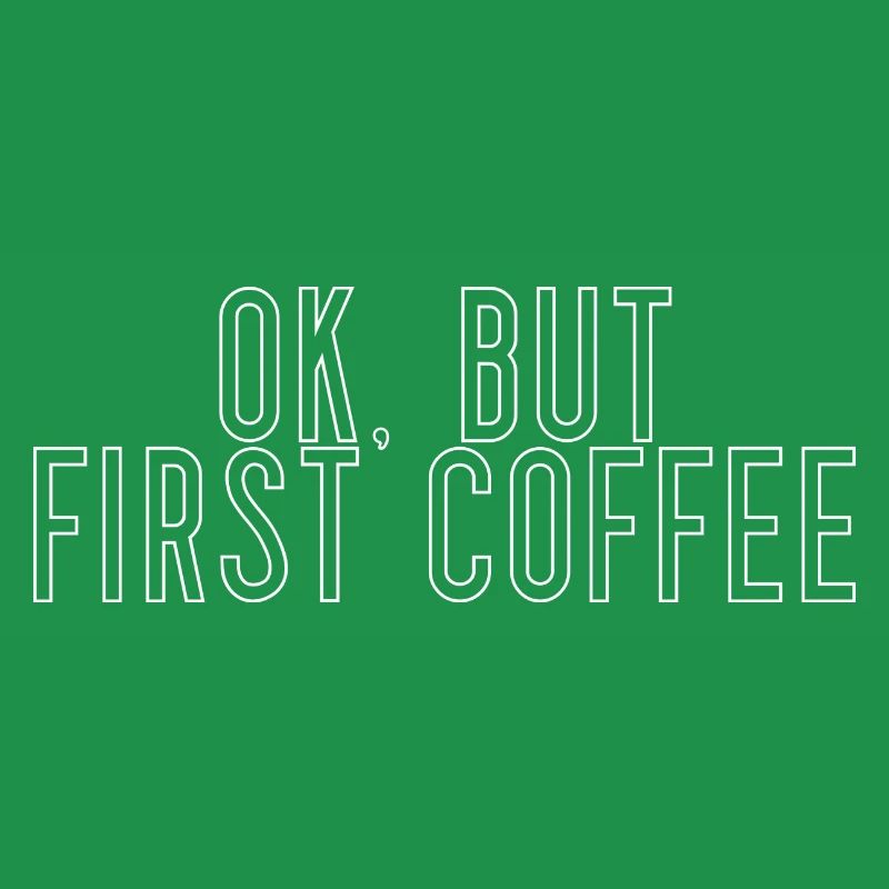 ok first coffee Kaffee Spruch Schrift Frühstück