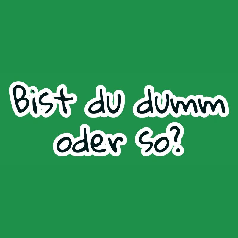 bist du dumm oder so