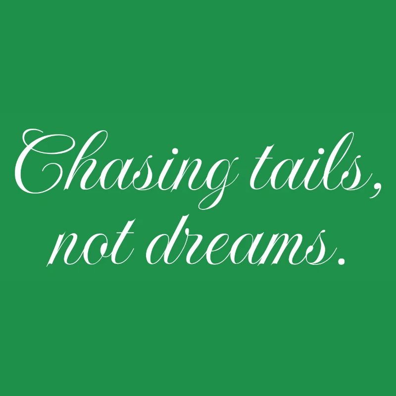 Chasing tails not dreams, sarcastic dog lover gift