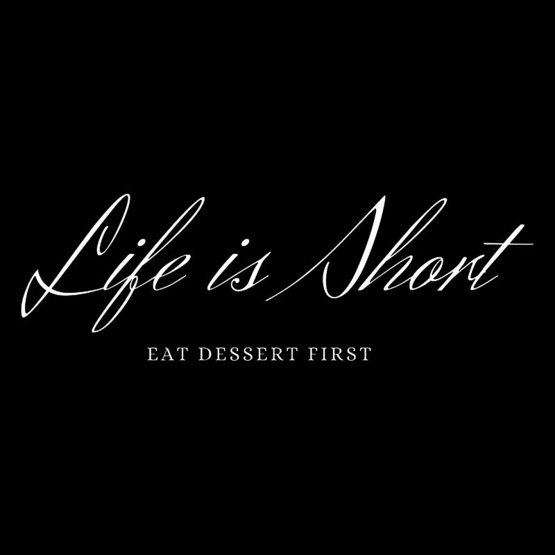 Life is Short, Eat Dessert First