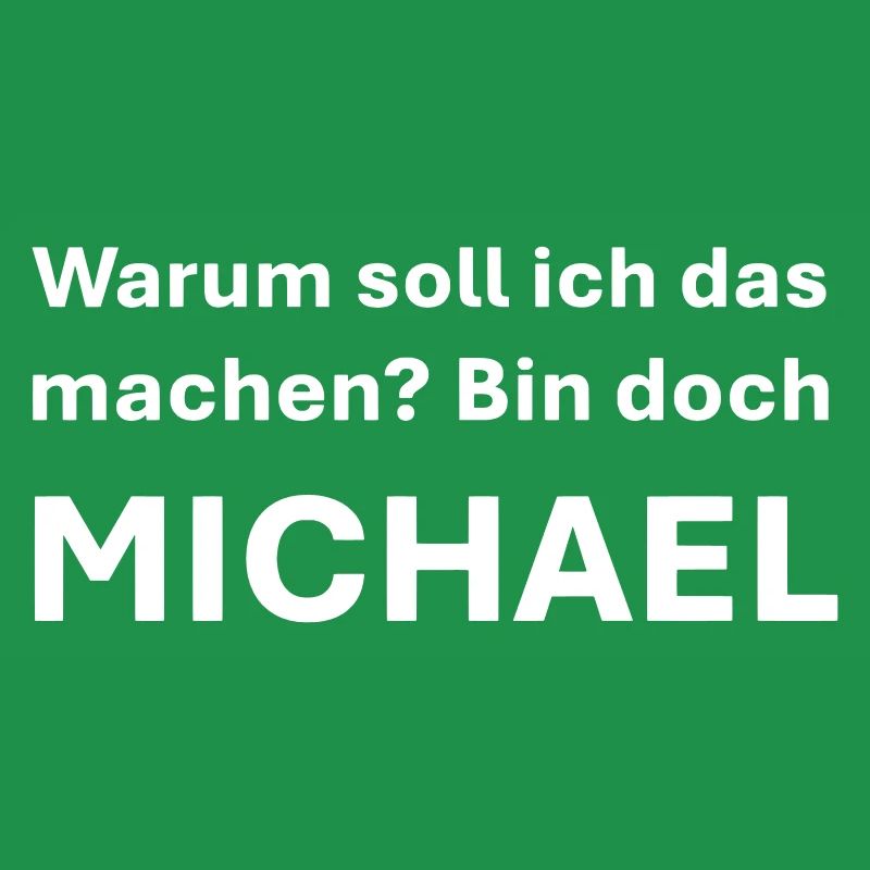 Warum soll ich das machen bin doch Michael