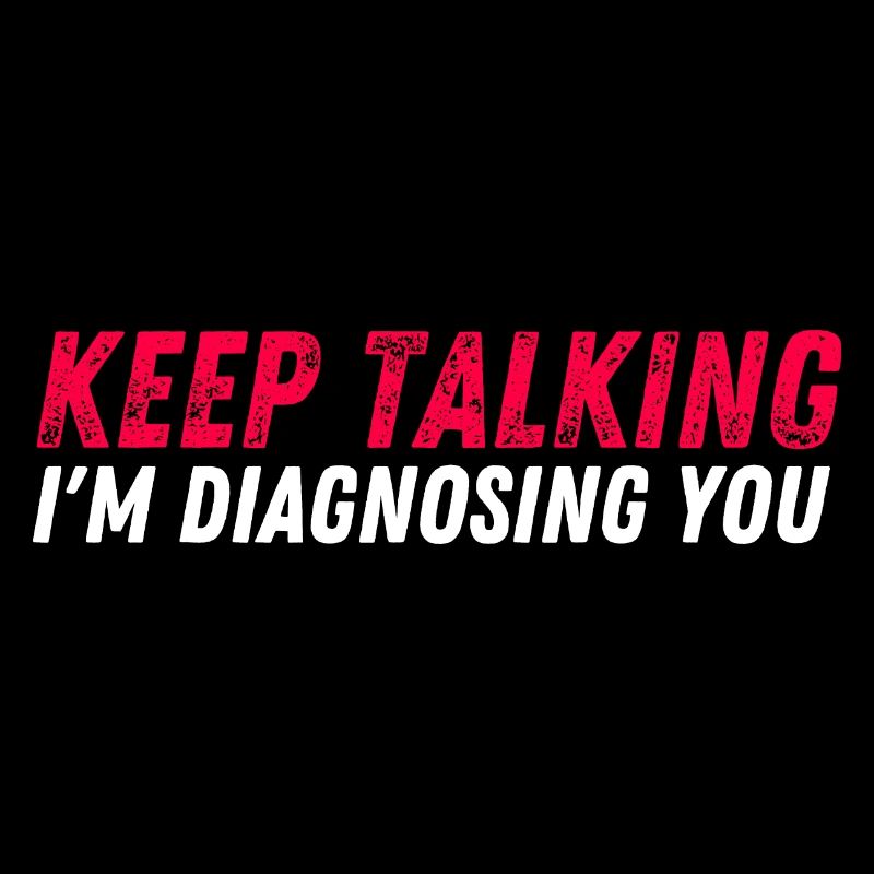 Keep talking I'm diagnosing you - funny psychology