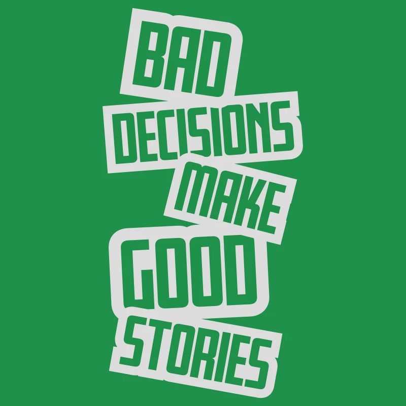 bad decisions great stories