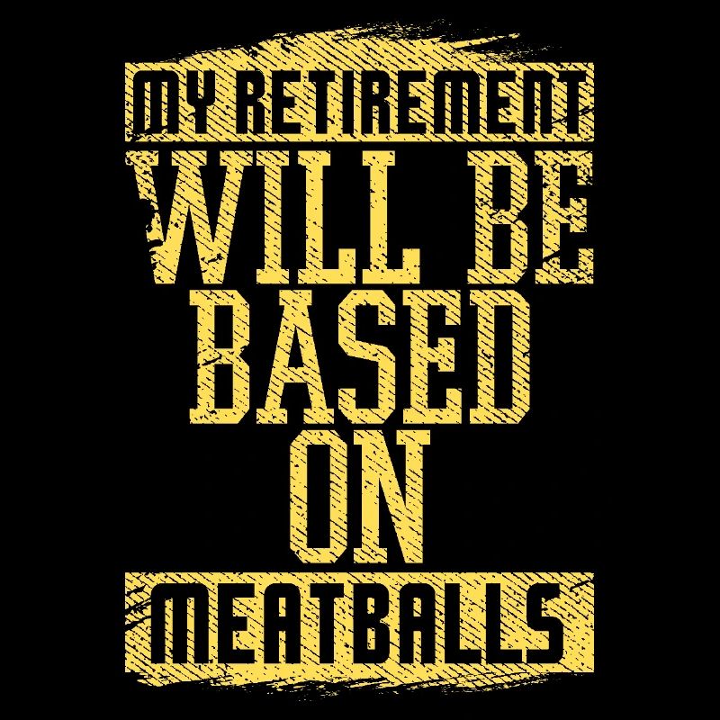 My Retirement Will Be Based on Meatballs Humor