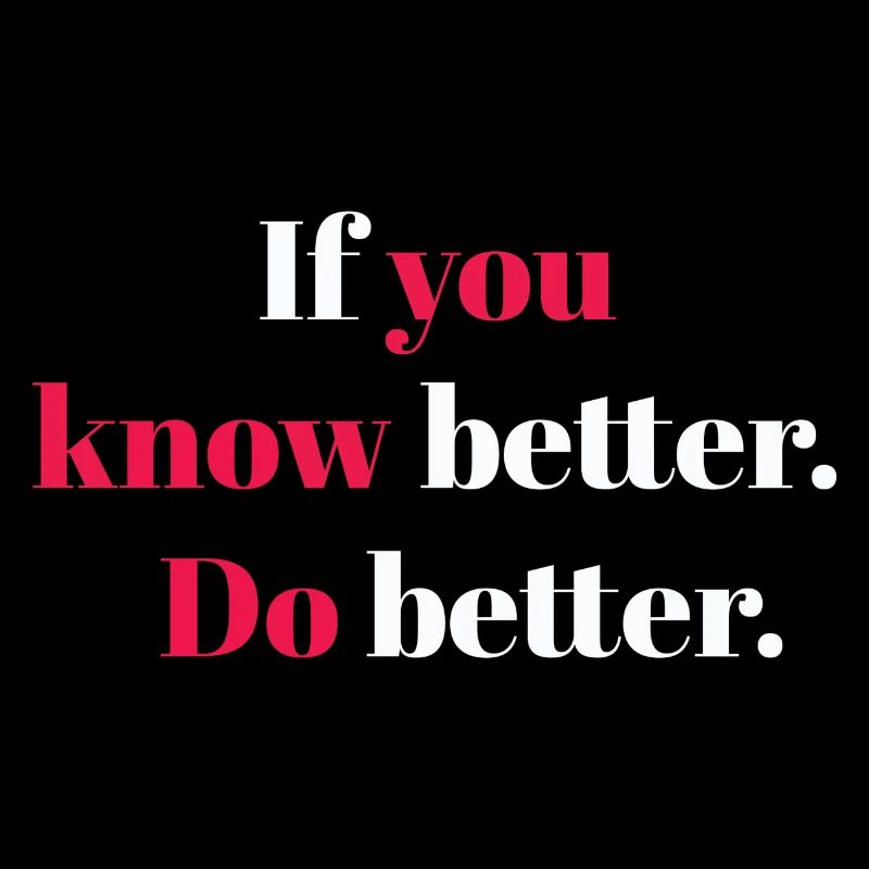 If you know better do better