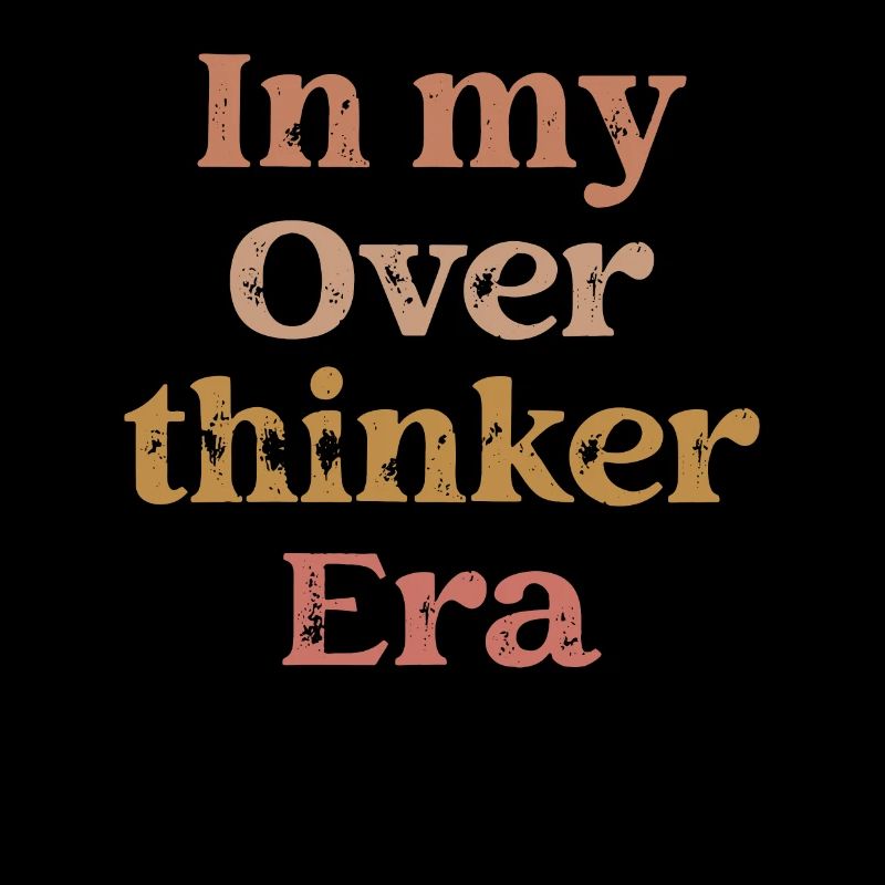 In My Overthinker Era Overthink