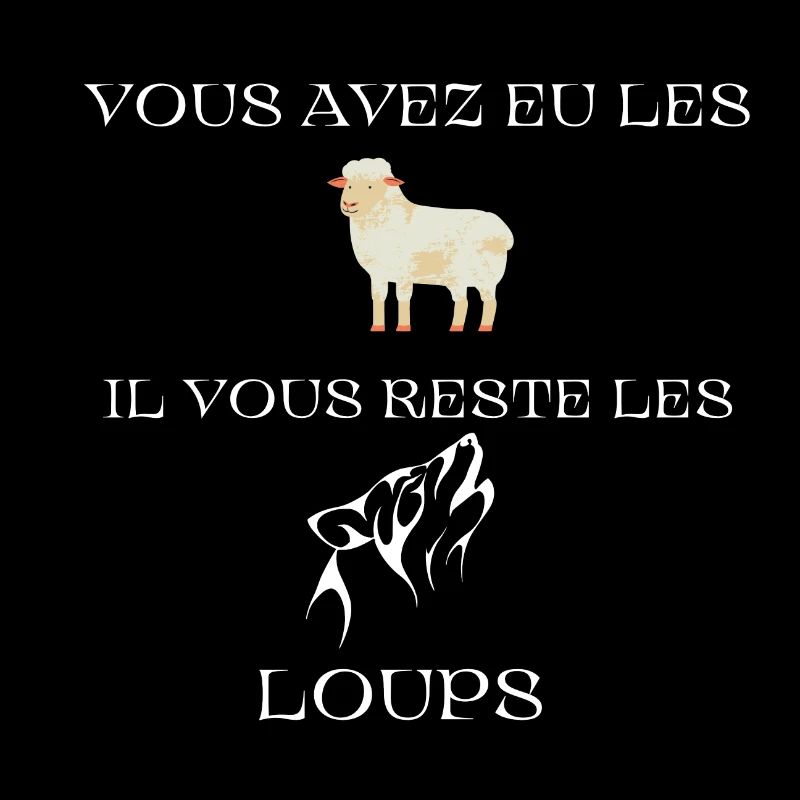 VOUS AVEZ EU LES MOUTONS IL VOUS RESTE LES LOUPS
