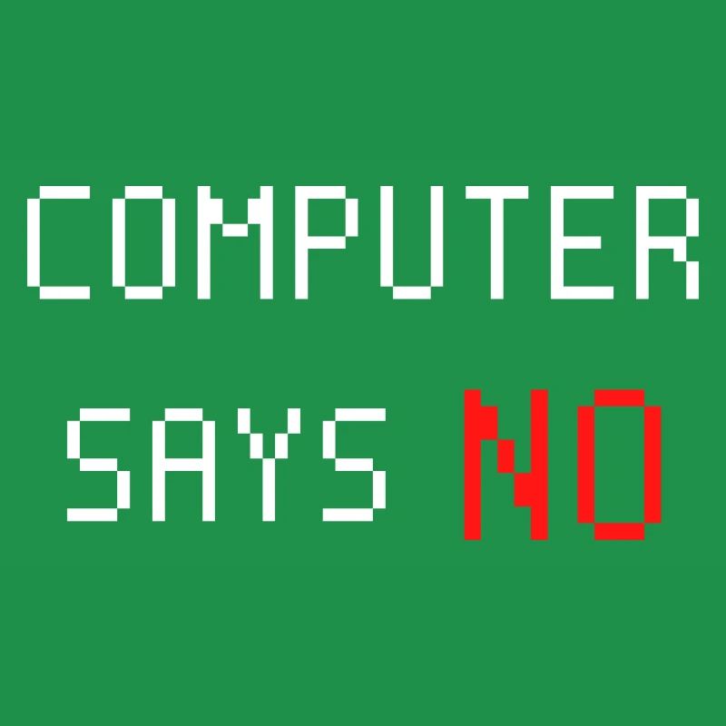 Computer says no. Computer says no. Saying