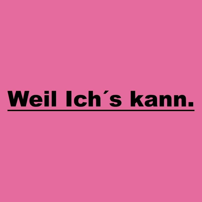 Weil ichs kann