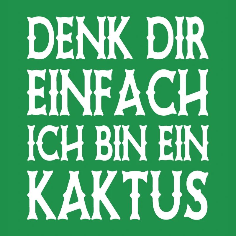 Denk Dir Einfach Ich Bin Ein Kaktus - Spruch