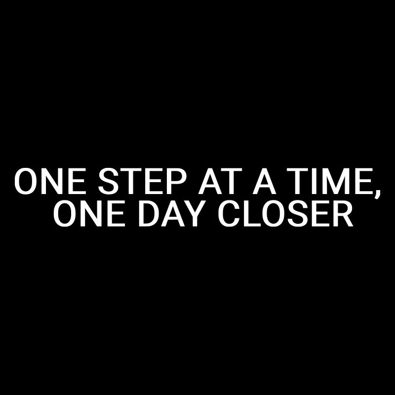 One step at a time, one day closer