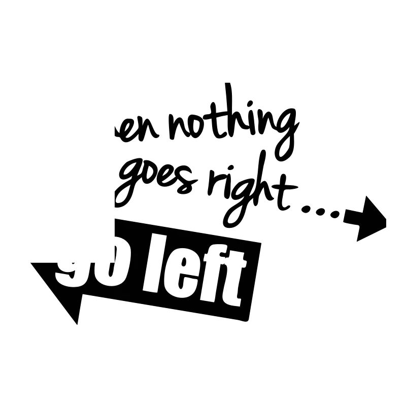 When Nothing Goes Right Go Left