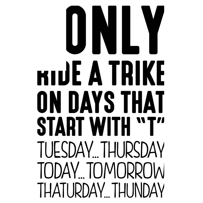 I only ride a trike on days that start with T