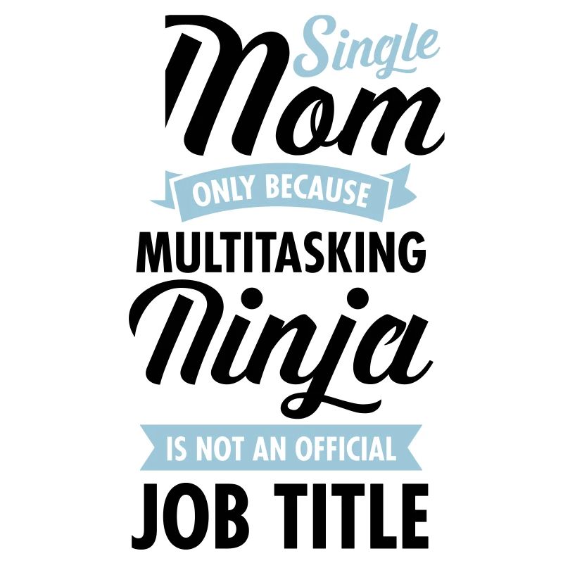 Single Mom - Multitasking Ninja