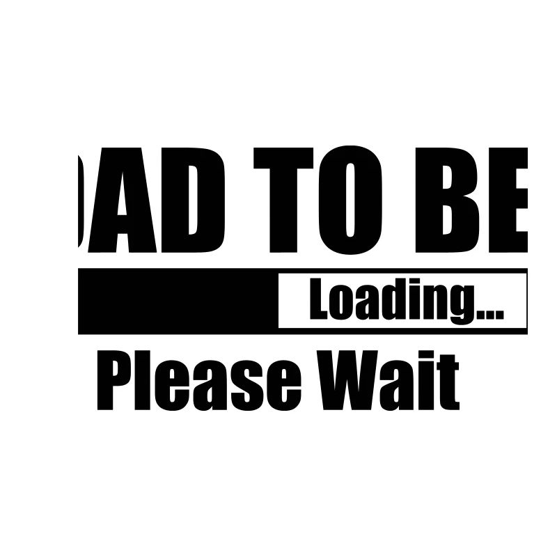 Dad To Be Loading Please Wait