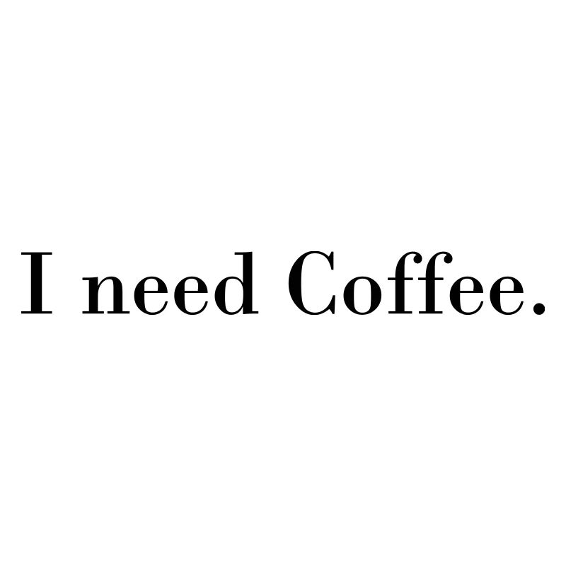 I need coffee