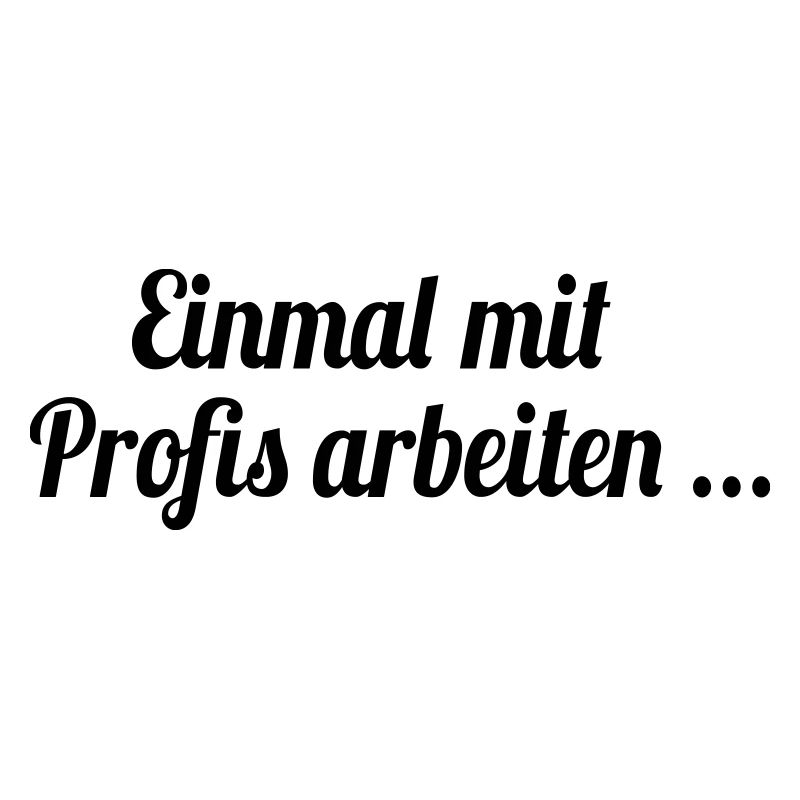 Lustige Sprüche: Einmal mit Profis arbeiten ...