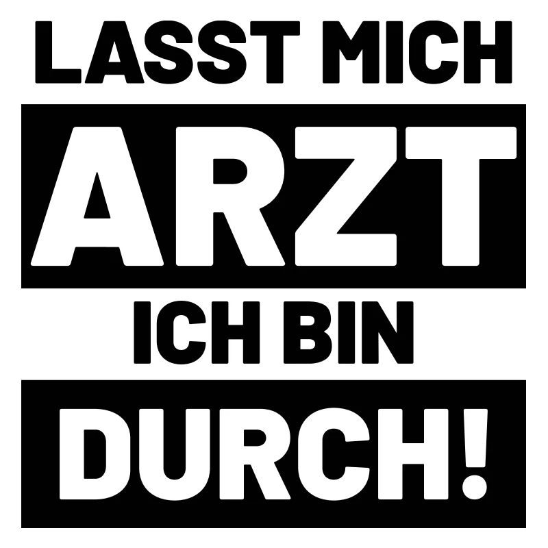 Lustige Sprüche lasst mich Arzt ich bin durch