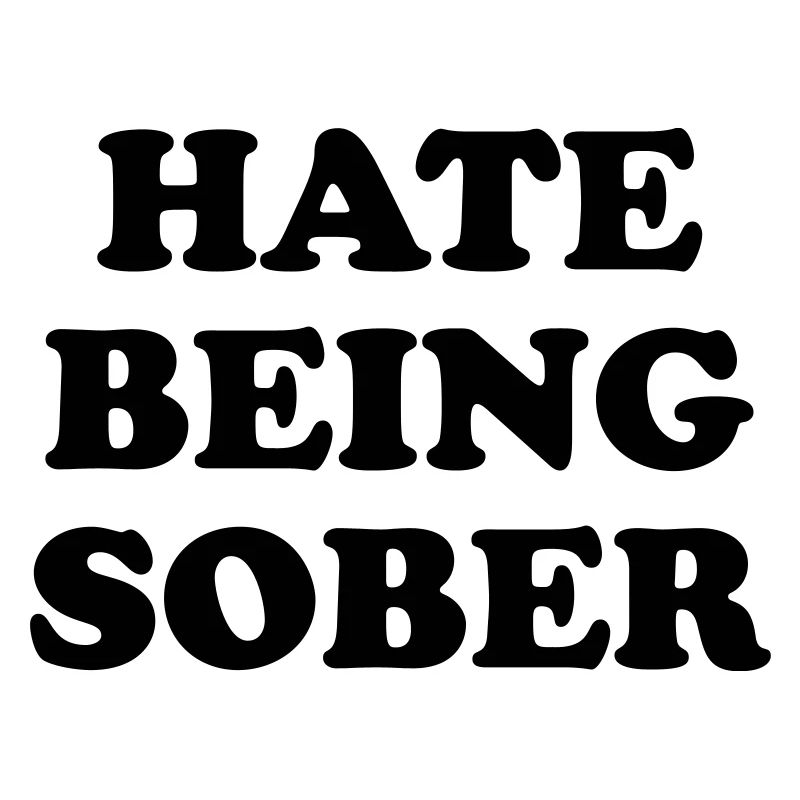 hate being sober