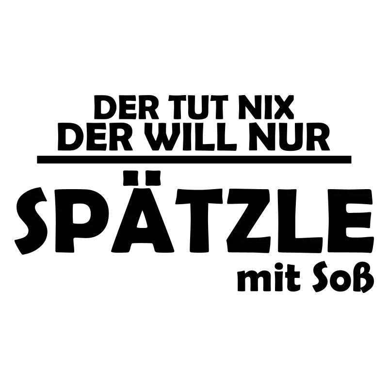 der tut nix, der will nur spätzle mit soß