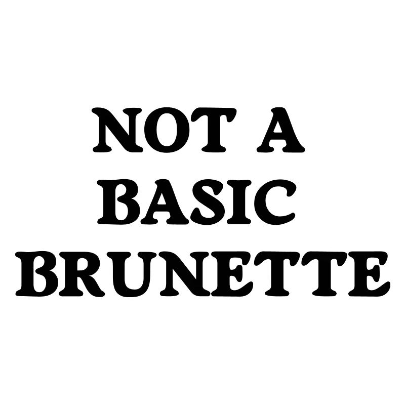 not a basic brunette