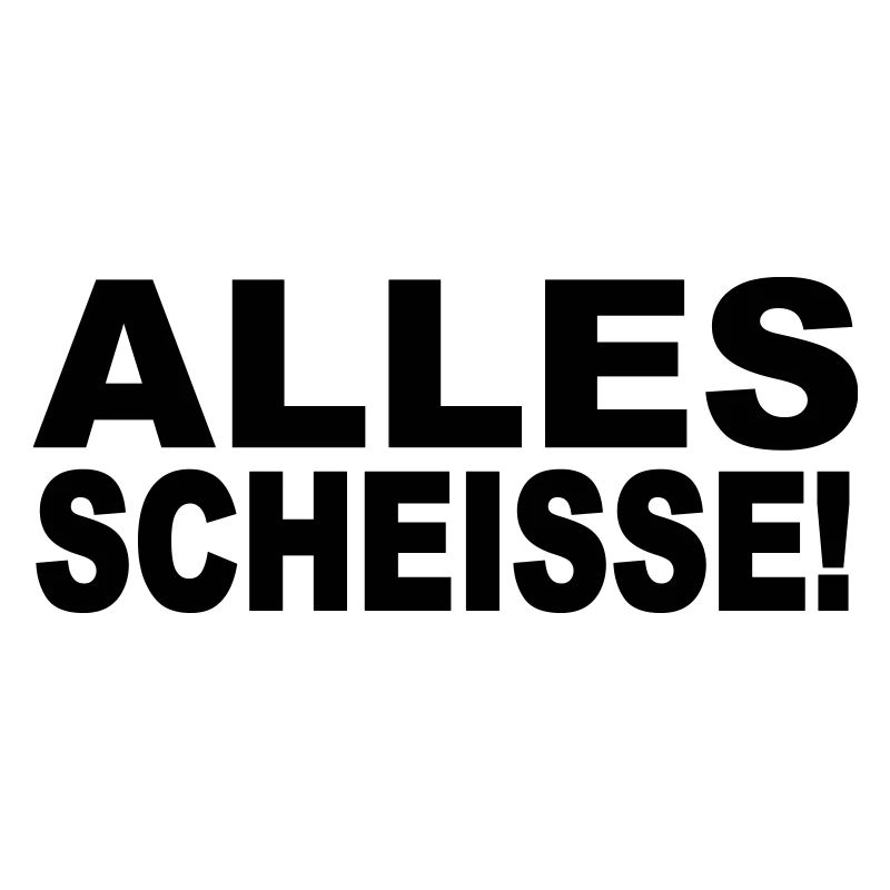 Alles Scheisse!