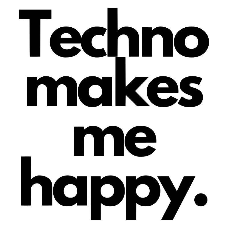 Techno makes me happy