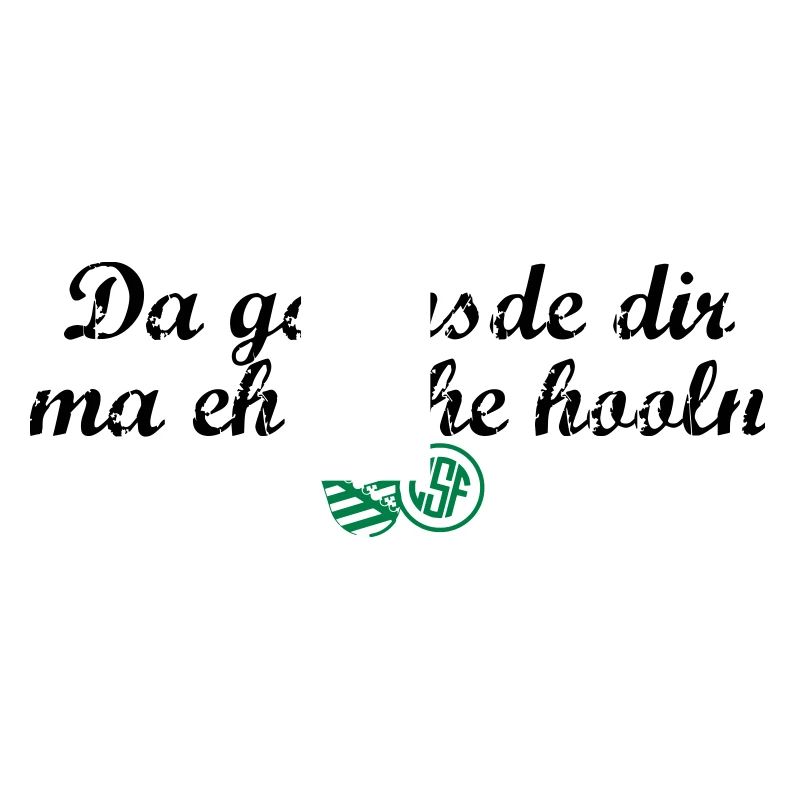 Da gannsde dir ma eh Oche hooln