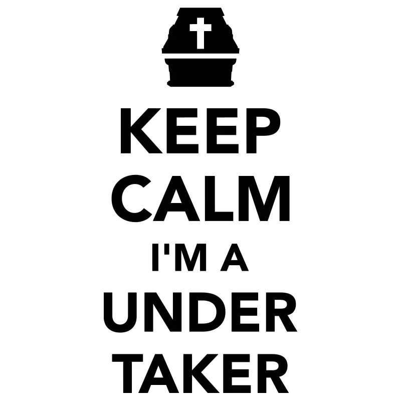 Keep calm I’m a undertaker