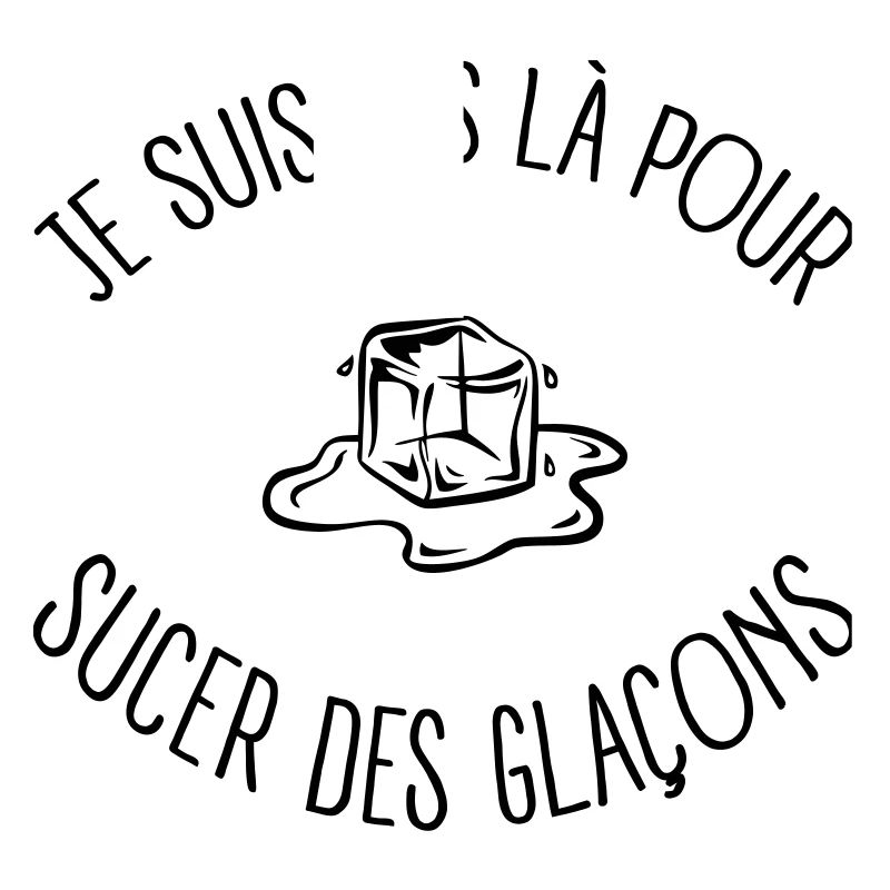 Pas Là Pour Sucer Des Glaçons