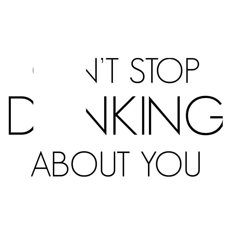 Can't stop drinking about you