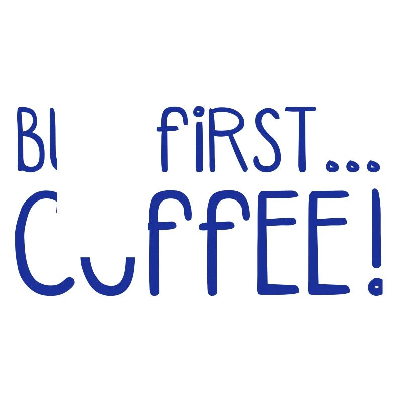 FIRST COFFEE...