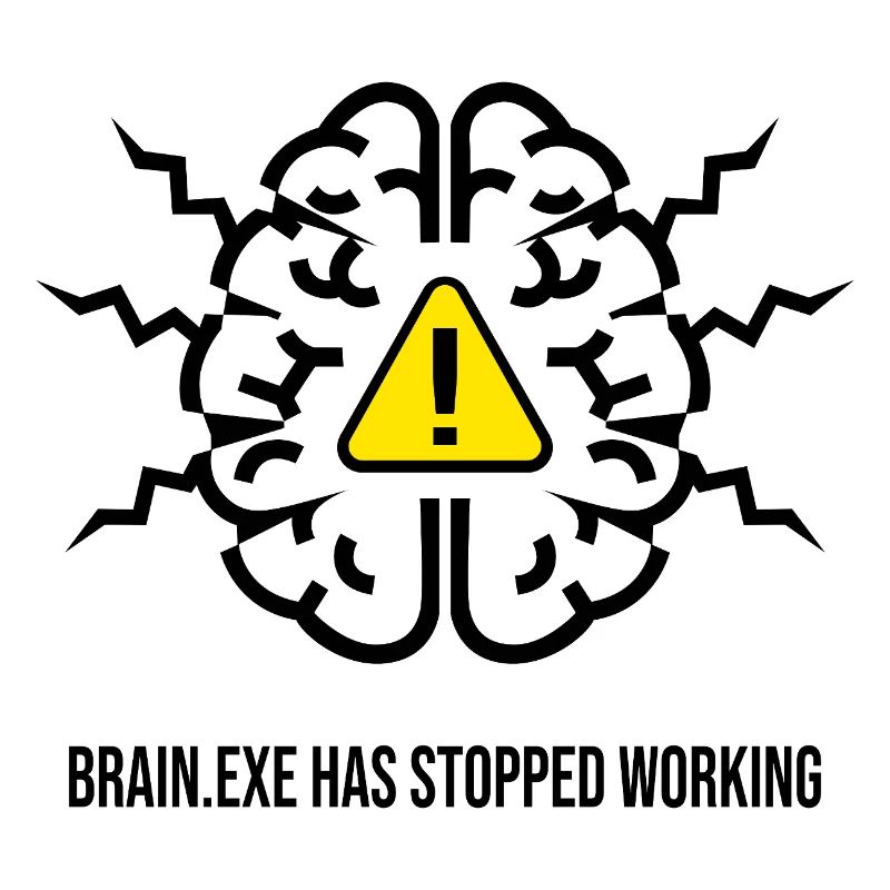 BRAIN.EXE HAS STOPPED WORKING - Brain Failure NO