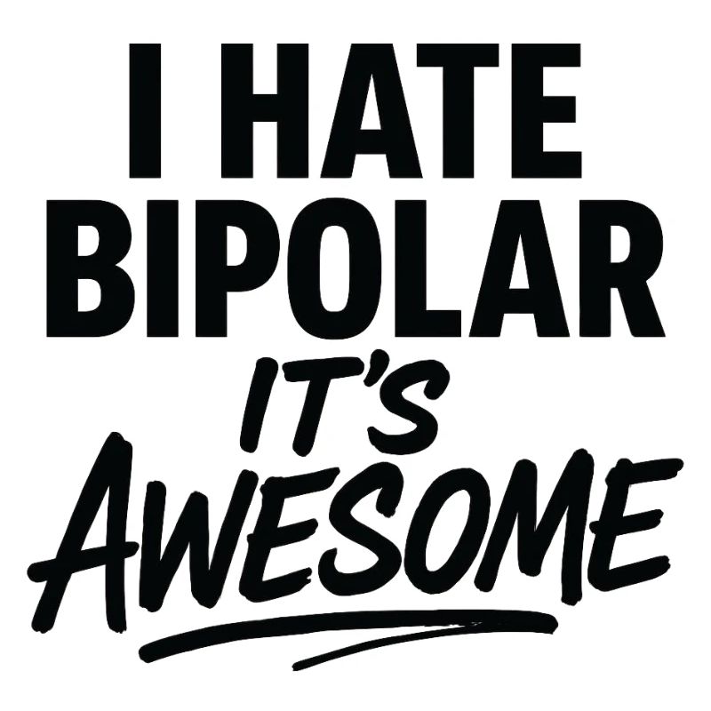I Hate Bipolar Its Awesome