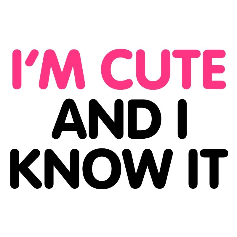 I'm cute and i know it