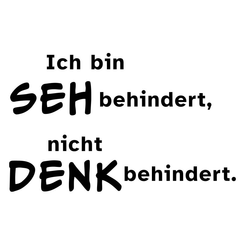 Ich bin sehbehindert, nicht denkbehindert.