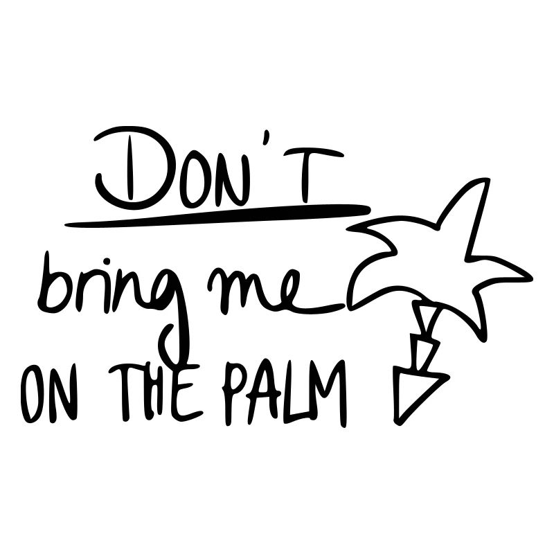 Don't bring me on the palm