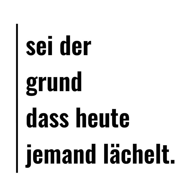 Sei der Grund dass heute jemand lächelt.