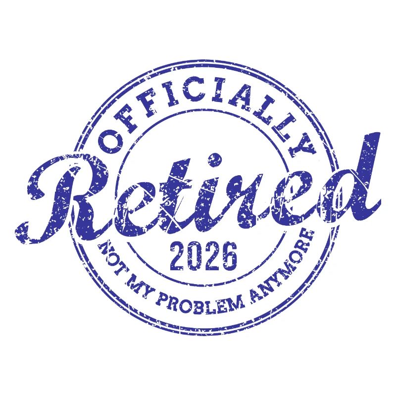 Officially Retired 2026 Not My Problem Anymore