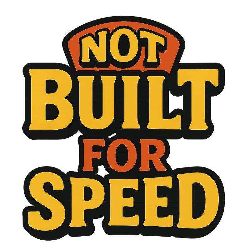 Not Built For Speed