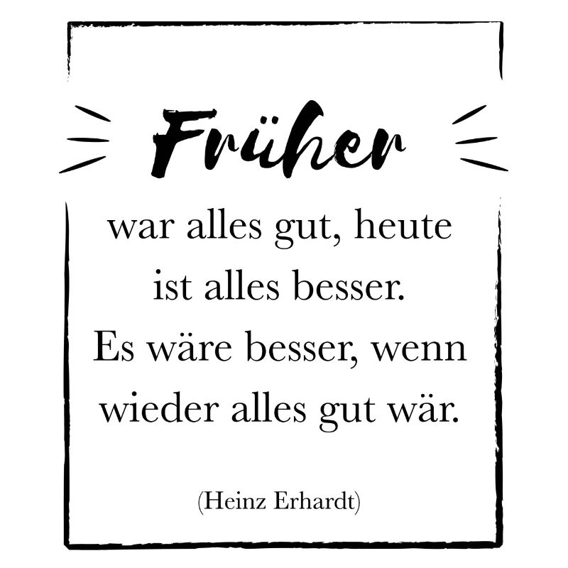 Früher war alles gut | Spruch