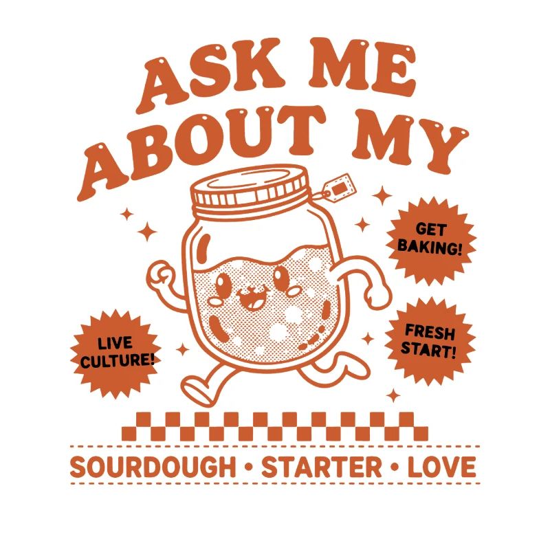 sourdough Baking Ask Me About My Sourdough Starter