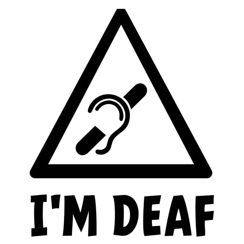 I'm deaf. Deaf, hard of hearing, deafness.