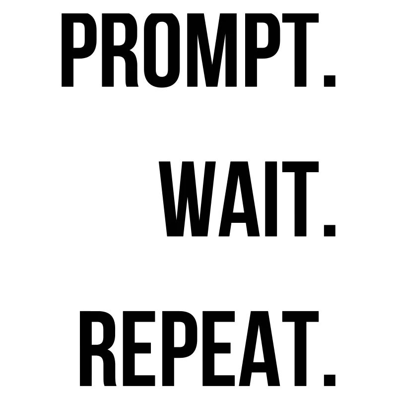 Prompt. Attendre. Répéter.