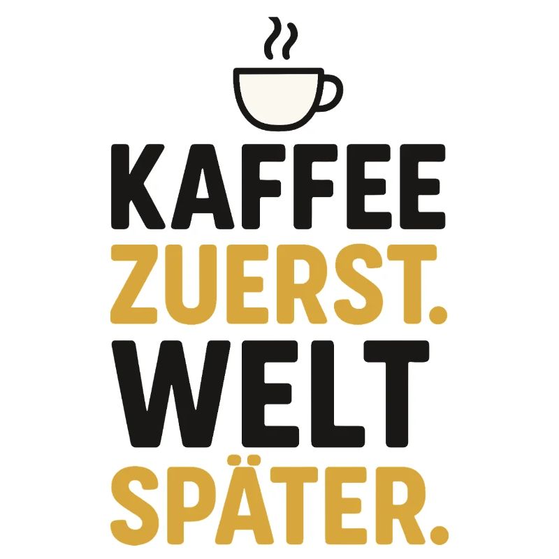 kaffee spruch morgen, kaffee zuerst welt später